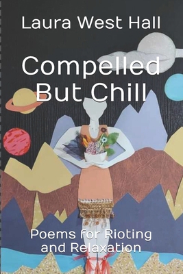 Compelled But Chill: Poems for Rioting and Rela...            Book Cover