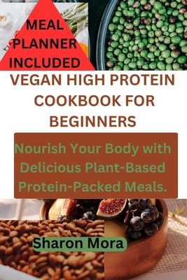 Vegan High Protein Cookbook for Beginners: Nour... B0CTXN7D96 Book Cover