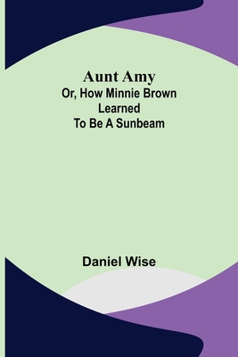 Aunt Amy; or, How Minnie Brown learned to be a ... 9356088071 Book Cover