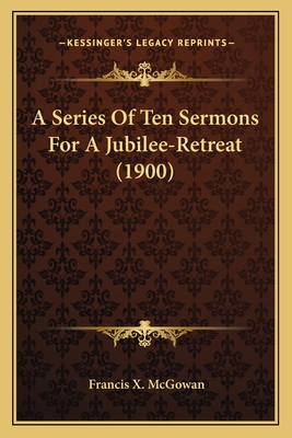 A Series Of Ten Sermons For A Jubilee-Retreat (... 1164008978 Book Cover