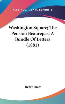 Washington Square; The Pension Beaurepas; A Bun... 0548925097 Book Cover