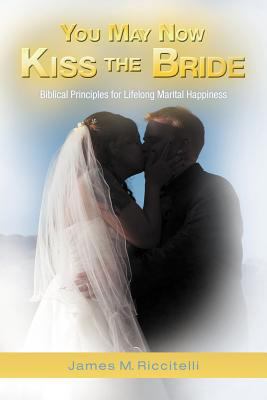 You May Now Kiss the Bride: Biblical Principles... 144976391X Book Cover