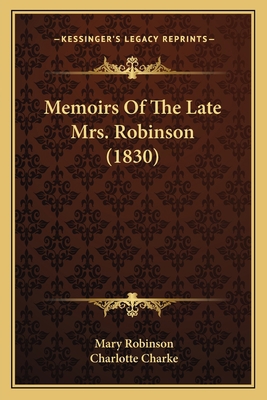 Memoirs Of The Late Mrs. Robinson (1830) 1165925273 Book Cover