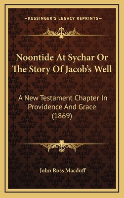 Noontide At Sychar Or The Story Of Jacob's Well... 1165015900 Book Cover