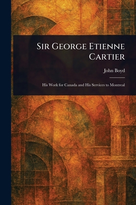 Sir George Etienne Cartier 1023583615 Book Cover