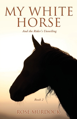 My White Horse: And the Rider's Unveiling 1662898673 Book Cover