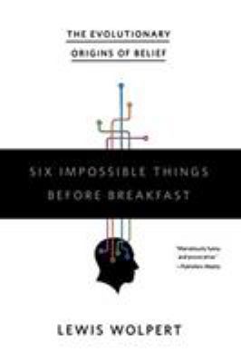 Six Impossible Things Before Breakfast: The Evolutionary Origins of Belief