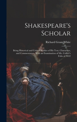 Shakespeare's Scholar: Being Historical and Cri... 1020748834 Book Cover