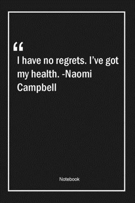 Paperback I have no regrets. I've got my health. -Naomi Campbell: Lined Gift Notebook With Unique Touch | Journal | Lined Premium 120 Pages |health Quotes| Book