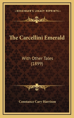 The Carcellini Emerald: With Other Tales (1899) 1167116933 Book Cover