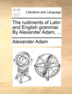 The Rudiments of Latin and English Grammar. by ... 1140755099 Book Cover