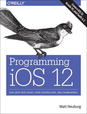 Programming IOS 12: Dive Deep Into Views, View ... 1492044636 Book Cover