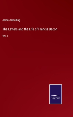 The Letters and the Life of Francis Bacon: Vol. I 3375064551 Book Cover