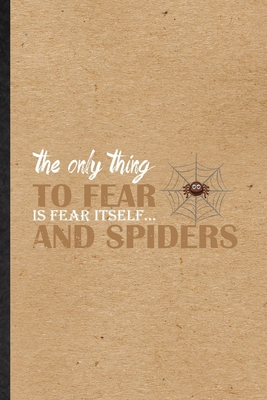 Paperback The Only Thing to Fear Is Fear Itself and Spiders: Funny Blank Lined Journal Notebook For Tarantula Spider, Insect Ecologist Biologist, Inspirational ... Special Birthday Gift Idea Useful Design Book