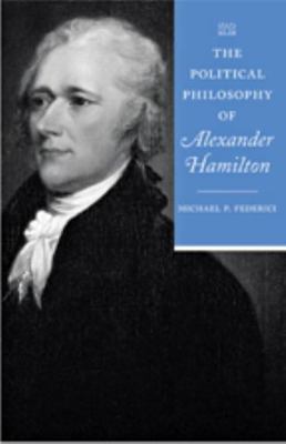 The Political Philosophy of Alexander Hamilton 1421405385 Book Cover