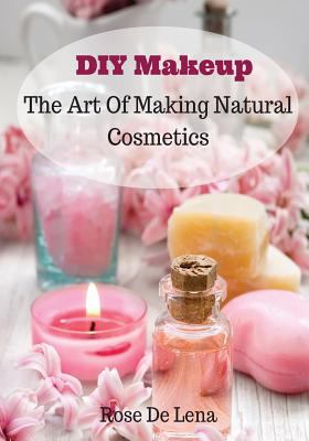 DIY Makeup: The Art Of Making Natural Cosmetics 1530562856 Book Cover