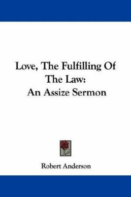 Love, The Fulfilling Of The Law: An Assize Sermon 1430486996 Book Cover