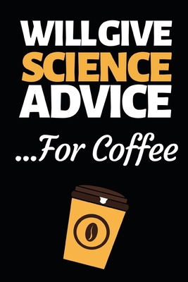 Will Give Science Advice For Coffee: Funny Scie... 1709085665 Book Cover