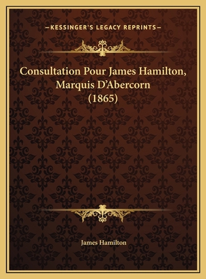 Consultation Pour James Hamilton, Marquis D'Abe... [French] 1169692702 Book Cover