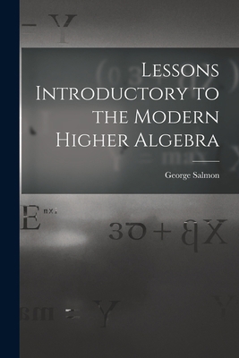 Lessons Introductory to the Modern Higher Algebra 1015626122 Book Cover