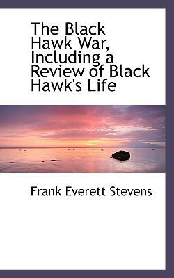 The Black Hawk War, Including a Review of Black... 1115802593 Book Cover