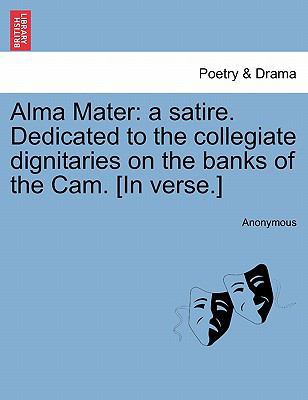 Alma Mater: A Satire. Dedicated to the Collegia... 1241179840 Book Cover