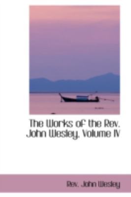 The Works of the REV. John Wesley, Volume IV 0559623372 Book Cover