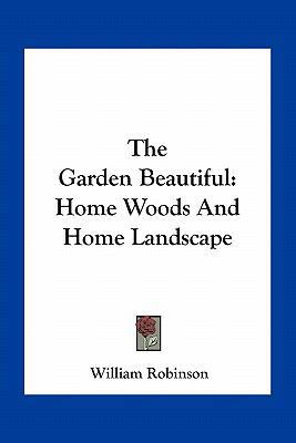 The Garden Beautiful: Home Woods And Home Lands... 1163769630 Book Cover