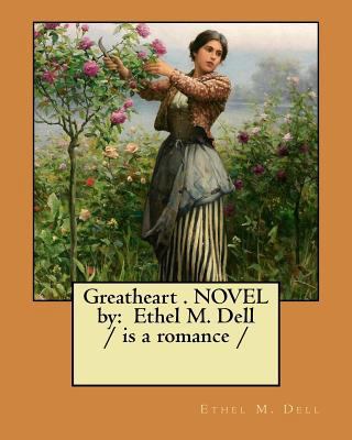 Greatheart . NOVEL by: Ethel M. Dell / is a rom... 1977520669 Book Cover