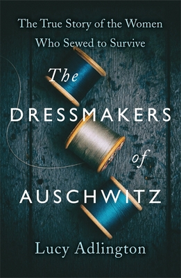 The Dressmakers of Auschwitz: The True Story of... 1529311985 Book Cover