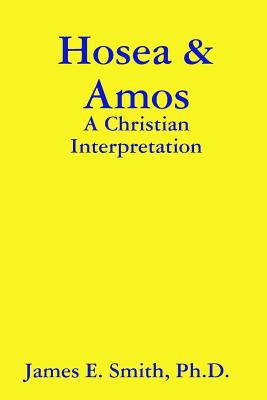 Hosea & Amos: A Christian Interpretation 0557153816 Book Cover