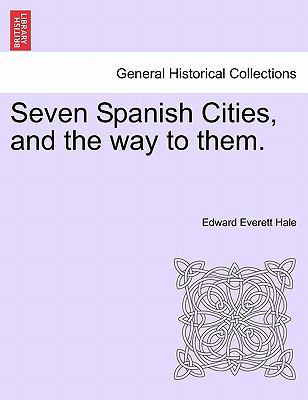 Seven Spanish Cities, and the Way to Them. 1240930240 Book Cover