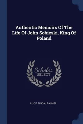 Authentic Memoirs Of The Life Of John Sobieski,... 137706414X Book Cover