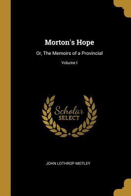 Morton's Hope: Or, The Memoirs of a Provincial;... 0469632534 Book Cover