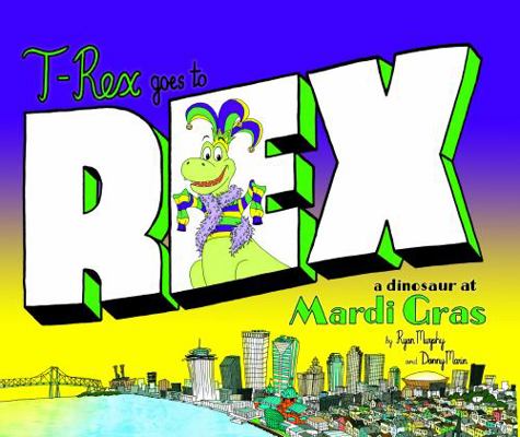 T-Rex Goes to Rex : A Dinosaur at Mardi Gras