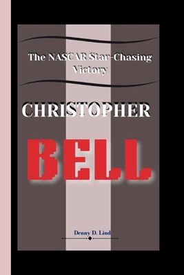 Christopher Bell: The NASCAR Star-Chasing Victory            Book Cover