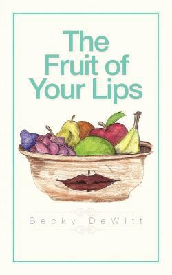 The Fruit of Your Lips 1463428332 Book Cover
