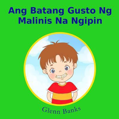 Ang Batang Gusto Ng Malinis Na Ngipin [Tagalog] 1943417199 Book Cover