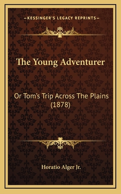 The Young Adventurer: Or Tom's Trip Across the ... 116432733X Book Cover