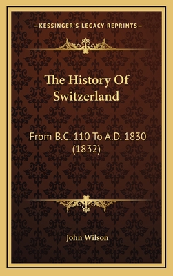The History Of Switzerland: From B.C. 110 To A.... 116474772X Book Cover