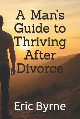 A Man's Guide to Thriving After Divorce B0FMF7QBK1 Book Cover