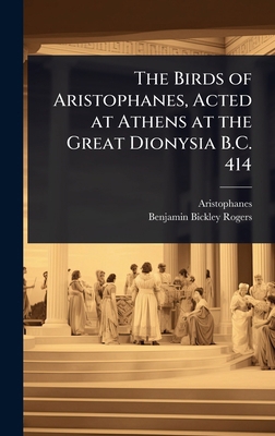 The Birds of Aristophanes, Acted at Athens at t... 102369834X Book Cover