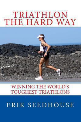 Triathlon the hard way: Winning the world's tou... 1492228710 Book Cover