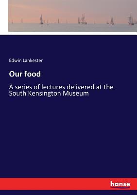 Our food: A series of lectures delivered at the... 3337201415 Book Cover