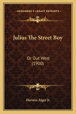 Julius The Street Boy: Or Out West (1900) 116698723X Book Cover