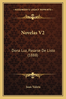 Novelas V2: Dona Luz, Pasarse De Listo (1888) [Spanish] 1168140714 Book Cover