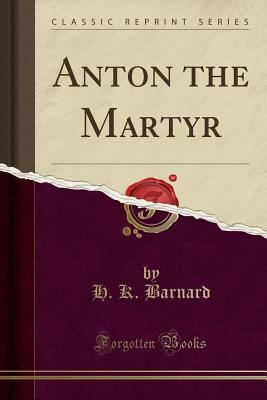 Anton the Martyr (Classic Reprint) 0259818453 Book Cover