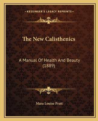 The New Calisthenics: A Manual Of Health And Be... 1167185358 Book Cover