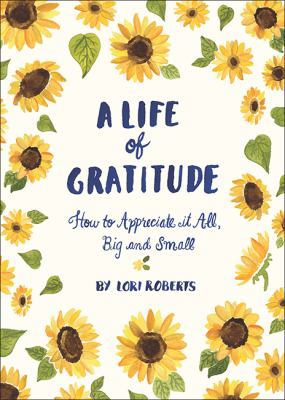 A Life of Gratitude: A Journal to Appreciate It... 1452164312 Book Cover
