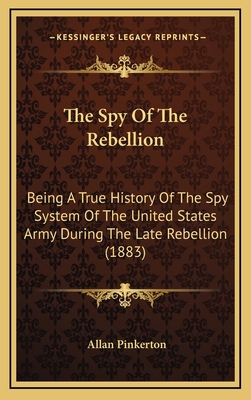 The Spy Of The Rebellion: Being A True History ... 1164470299 Book Cover